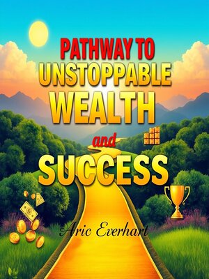 cover image of Pathway to Unstoppable Wealth and Success